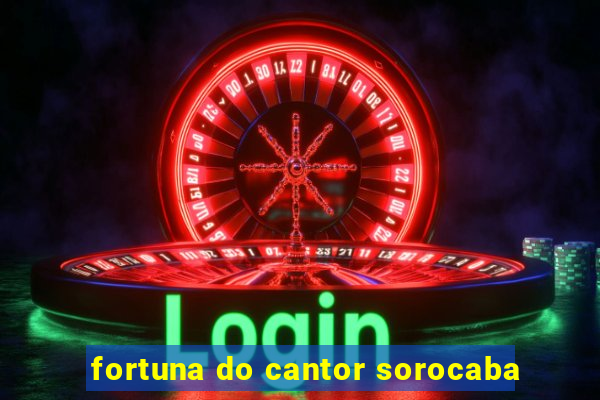 fortuna do cantor sorocaba